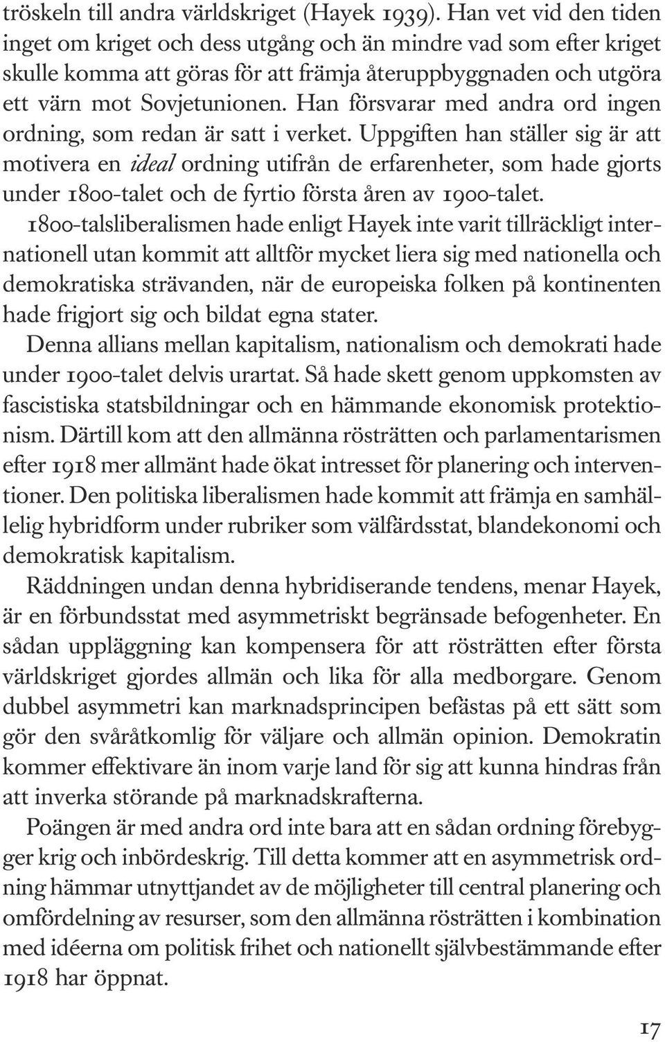 Han försvarar med andra ord ingen ordning, som redan är satt i verket.