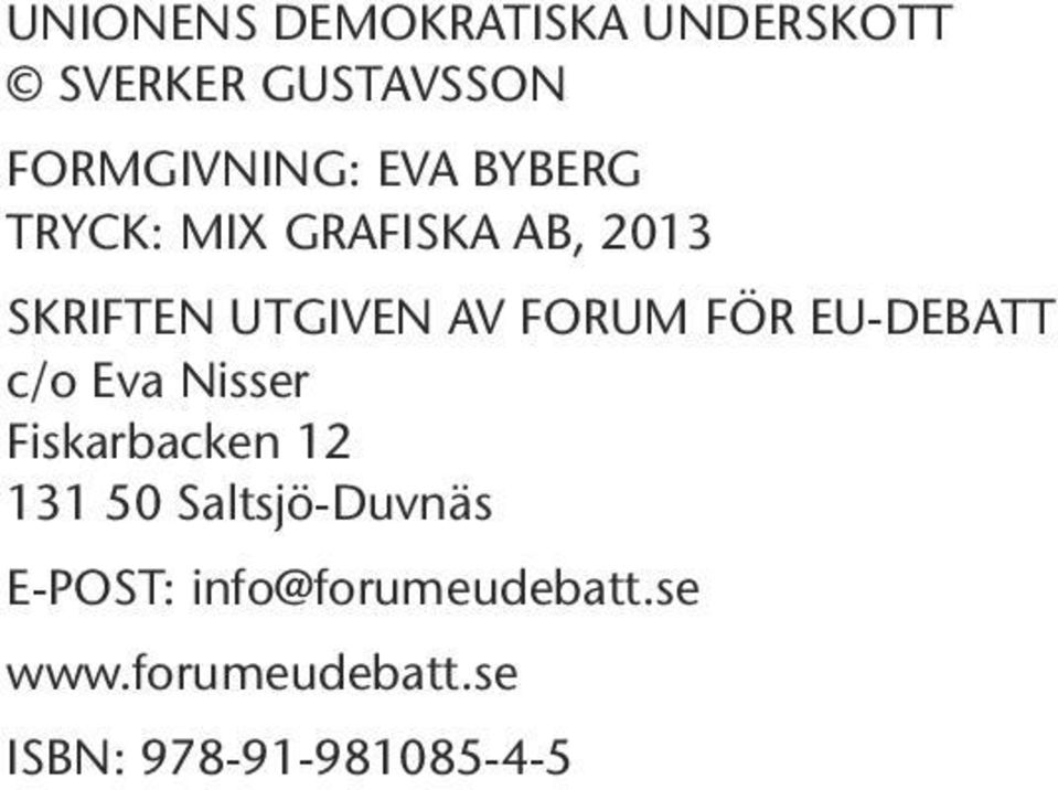 FÖR EU-DEBATT c/o Eva Nisser Fiskarbacken 12 131 50 Saltsjö-Duvnäs