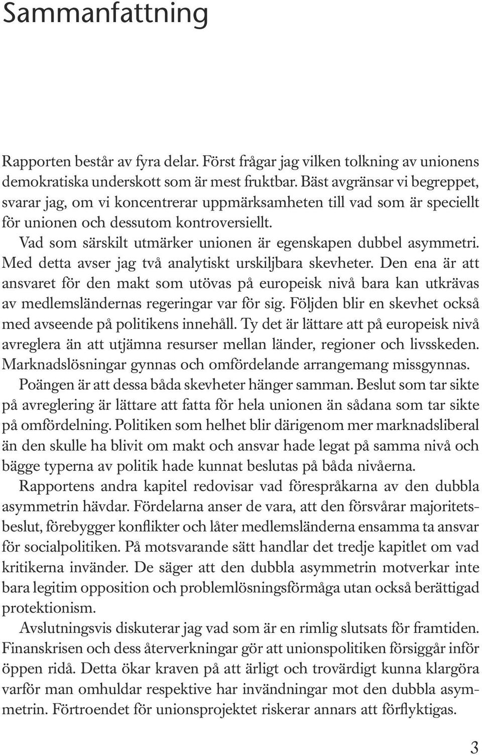 Vad som särskilt utmärker unionen är egenskapen dubbel asymmetri. Med detta avser jag två analytiskt urskiljbara skevheter.