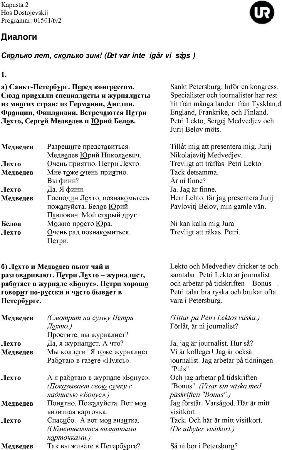 Specialister och journalister har rest hit från många länder: från Tysklan,d England, Frankrike, och Finland. Petri Lekto, Sergej Medvedjev och Jurij Belov möts. Медведев Разрешите представиться.