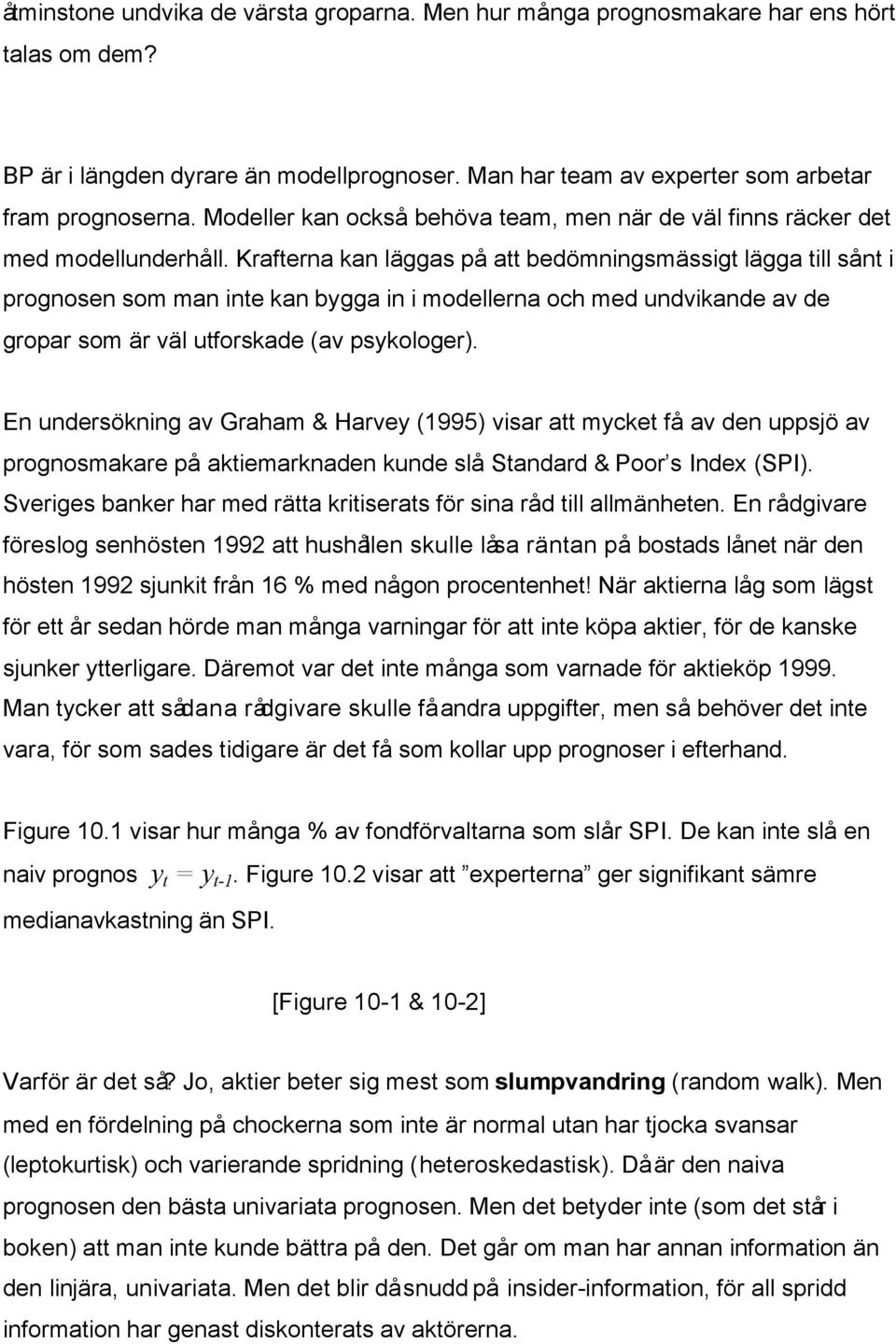 Krafterna kan läggas på att bedömningsmässigt lägga till sånt i prognosen som man inte kan bygga in i modellerna och med undvikande av de gropar som är väl utforskade (av psykologer).