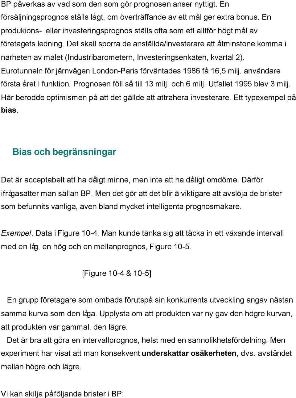 Det skall sporra de anställda/investerare att åtminstone komma i närheten av målet (Industribarometern, Investeringsenkäten, kvartal 2).