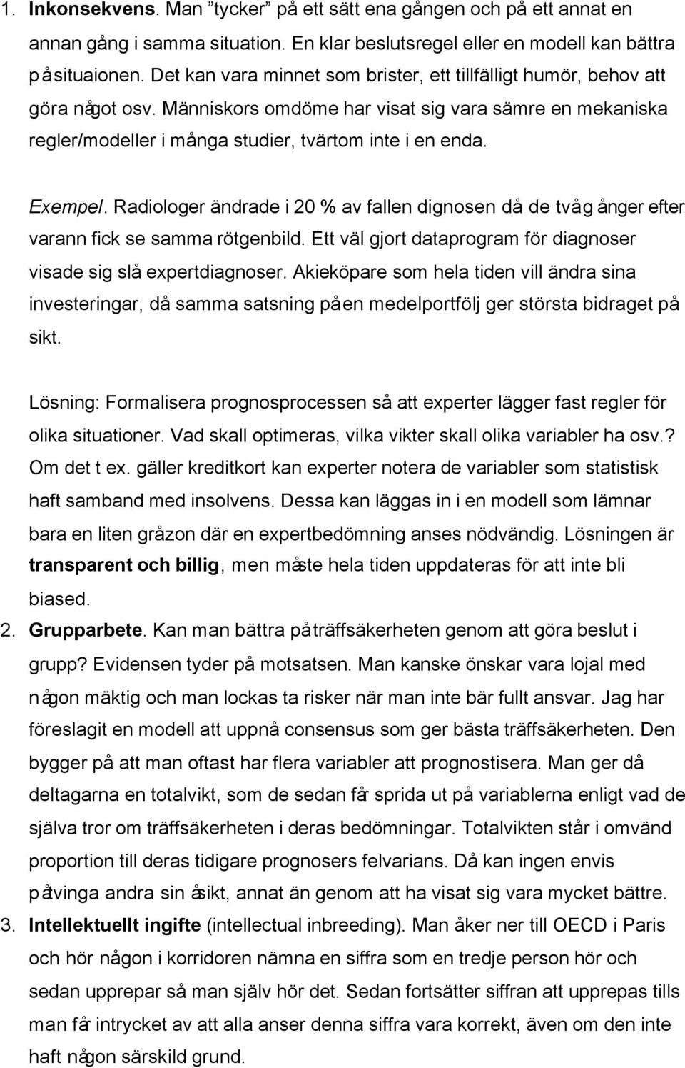 Exempel. Radiologer ändrade i 20 % av fallen dignosen då de två gånger efter varann fick se samma rötgenbild. Ett väl gjort dataprogram för diagnoser visade sig slå expertdiagnoser.