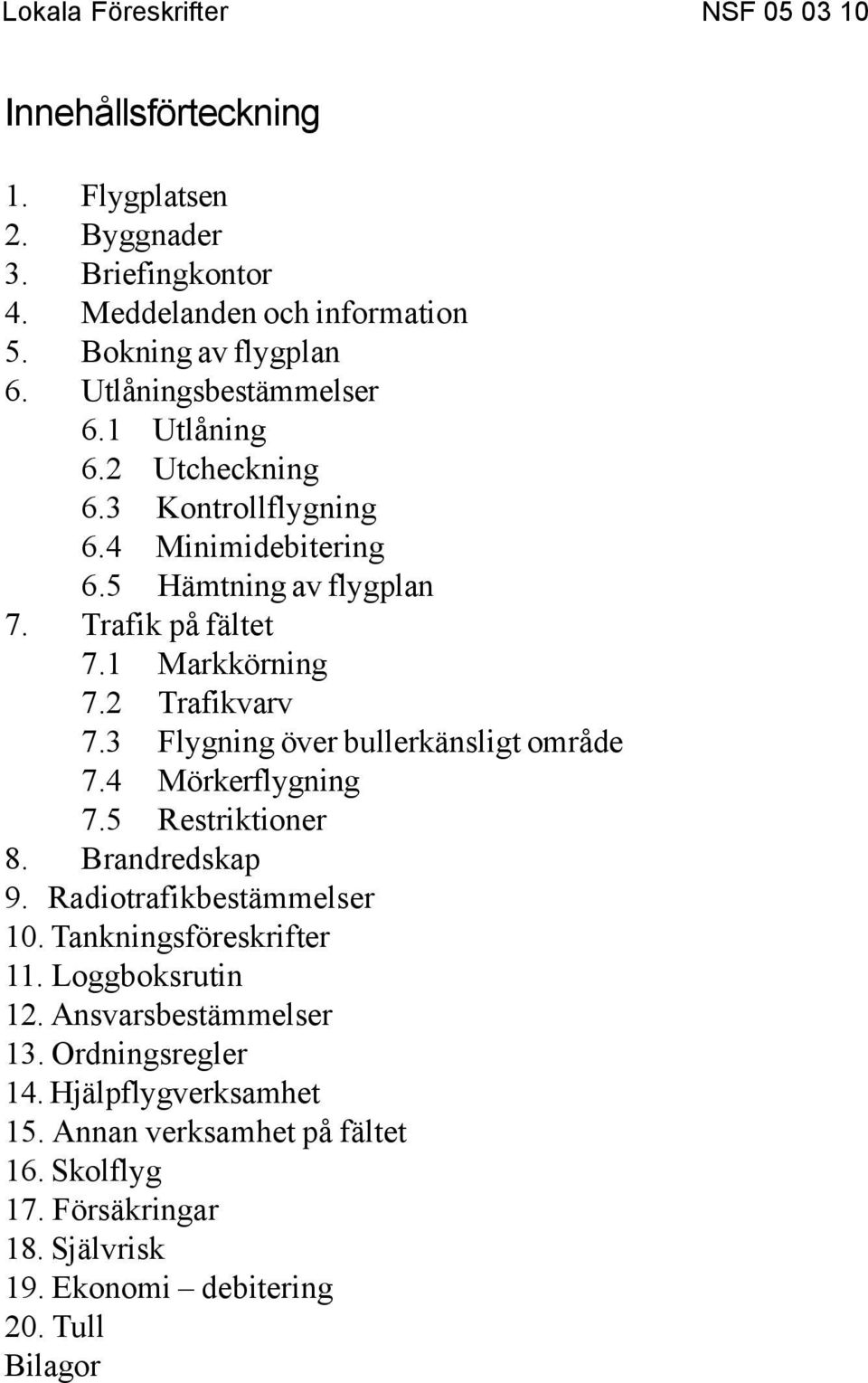 3 Flygning över bullerkänsligt område 7.4 Mörkerflygning 7.5 Restriktioner 8. Brandredskap 9. Radiotrafikbestämmelser 10. Tankningsföreskrifter 11.