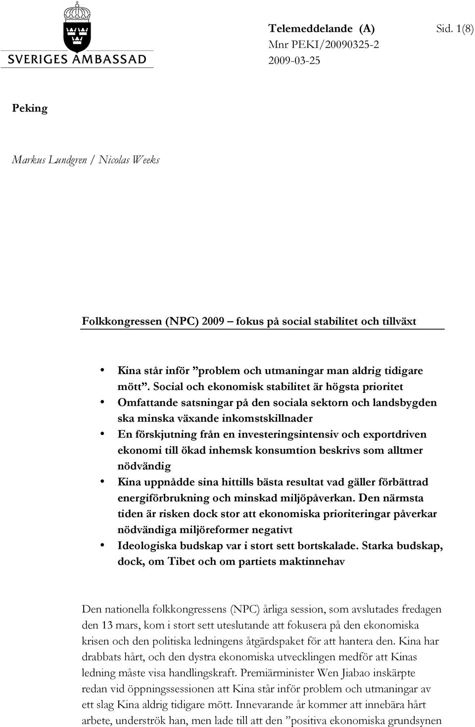 mött. Social och ekonomisk stabilitet är högsta prioritet Omfattande satsningar på den sociala sektorn och landsbygden ska minska växande inkomstskillnader En förskjutning från en