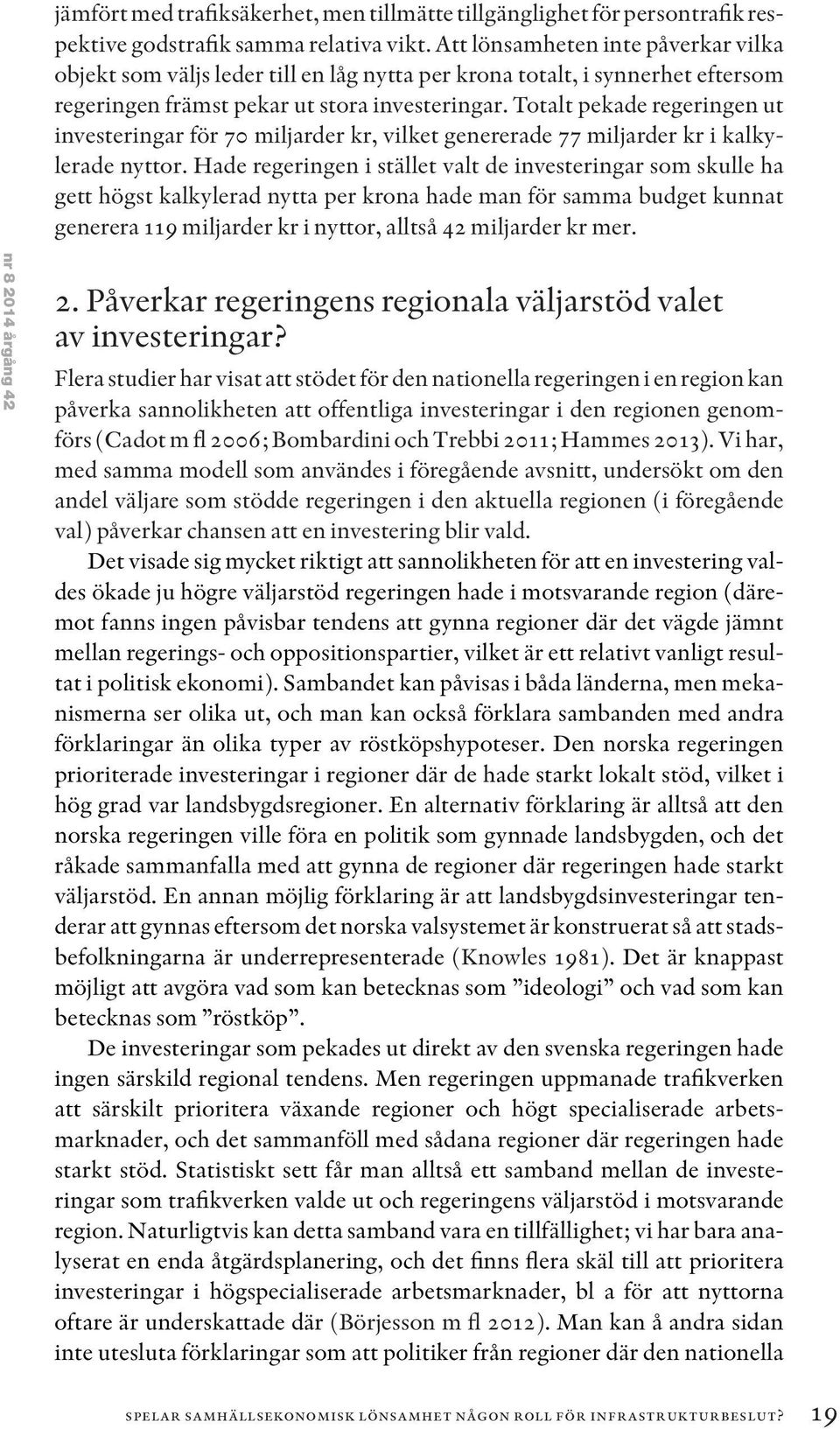 Totalt pekade regeringen ut investeringar för 70 miljarder kr, vilket genererade 77 miljarder kr i kalkylerade nyttor.