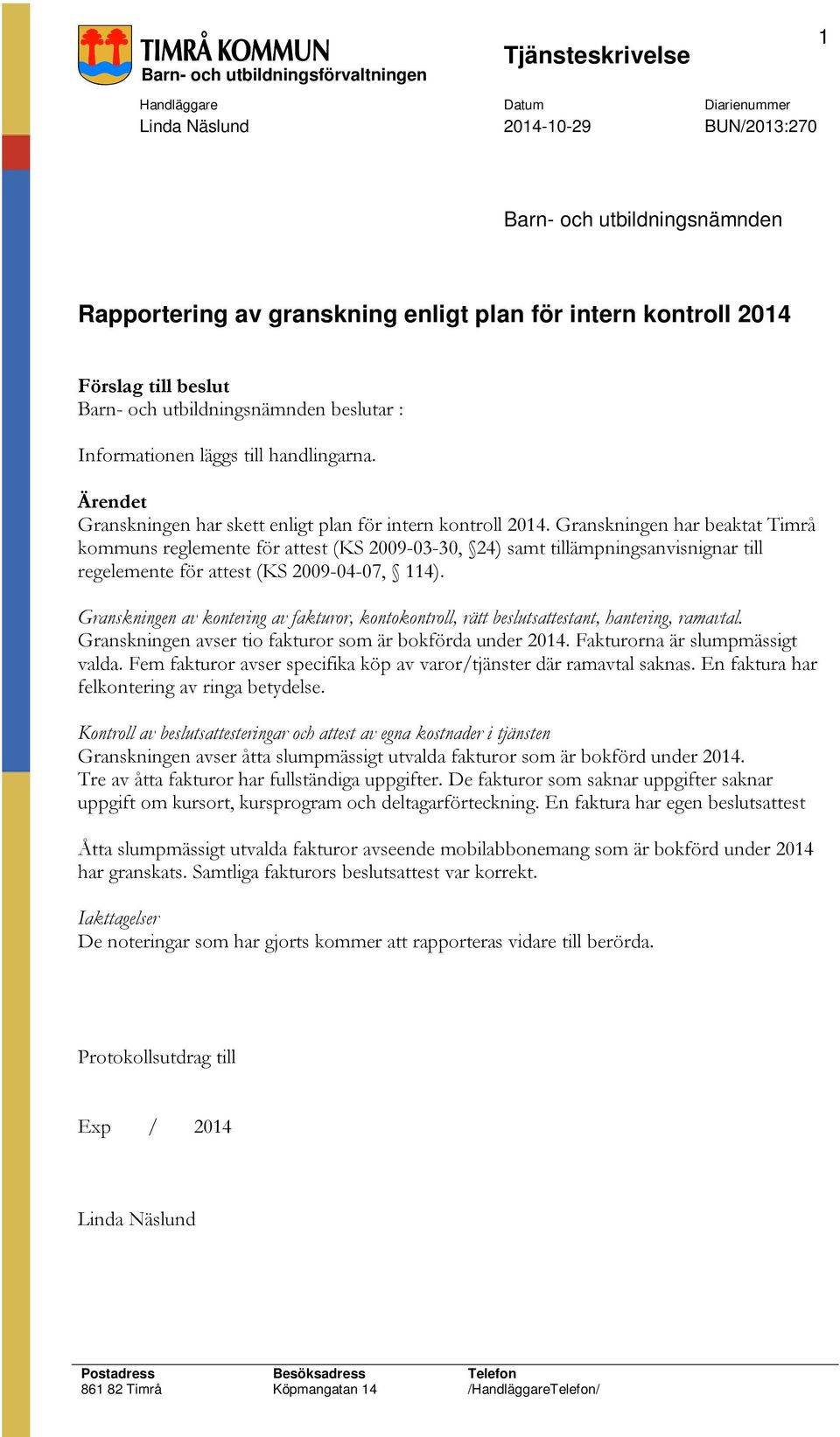 Granskningen har beaktat Timrå kommuns reglemente för attest (KS 2009-03-30, 24) samt tillämpningsanvisnignar till regelemente för attest (KS 2009-04-07, 114).