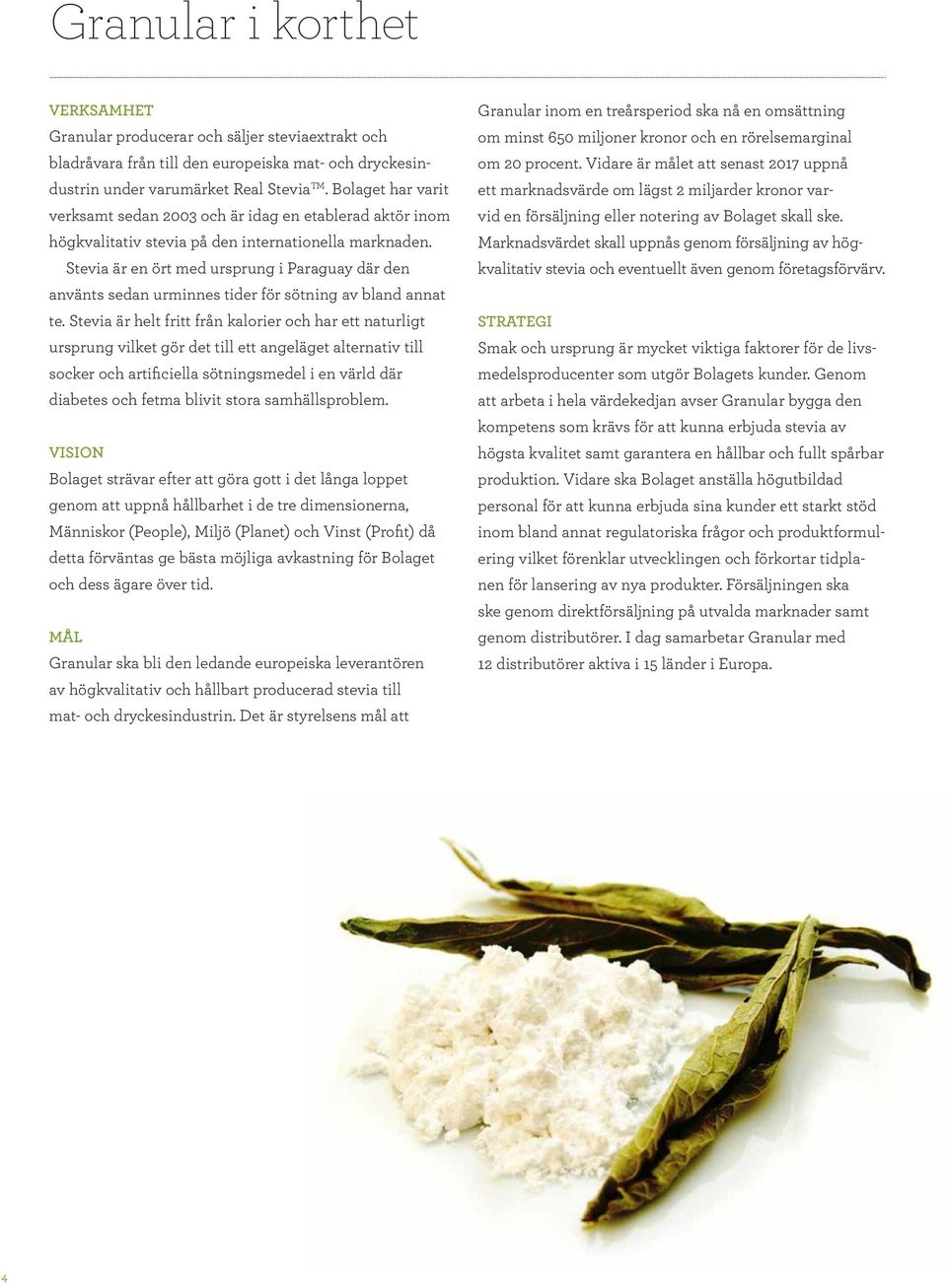 Stevia är en ört med ursprung i Paraguay där den använts sedan urminnes tider för sötning av bland annat te.