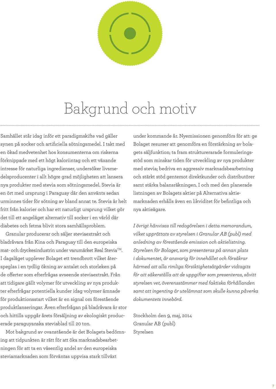 grad möjligheten att lansera nya produkter med stevia som sötningsmedel. Stevia är en ört med ursprung i Paraguay där den använts sedan urminnes tider för sötning av bland annat te.