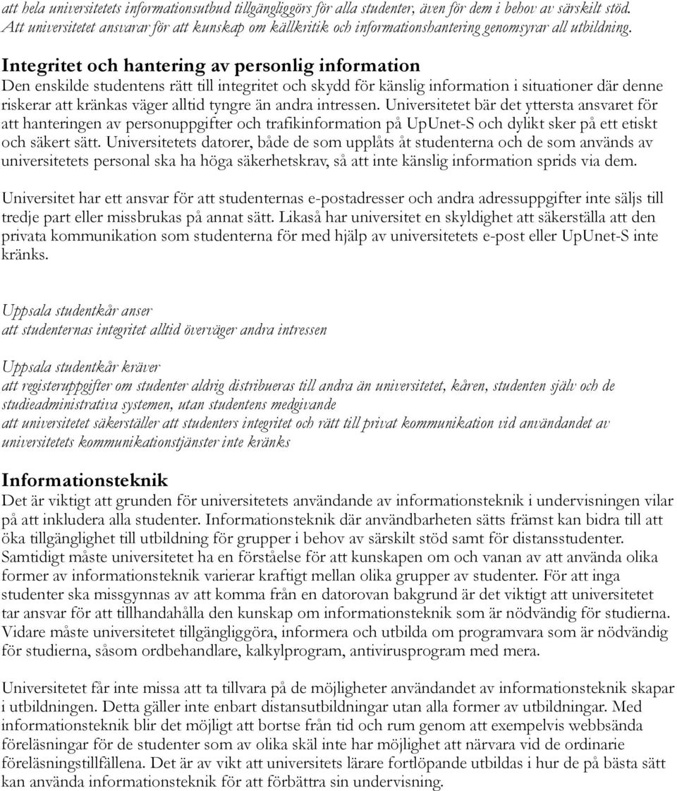 Integritet och hantering av personlig information Den enskilde studentens rätt till integritet och skydd för känslig information i situationer där denne riskerar att kränkas väger alltid tyngre än