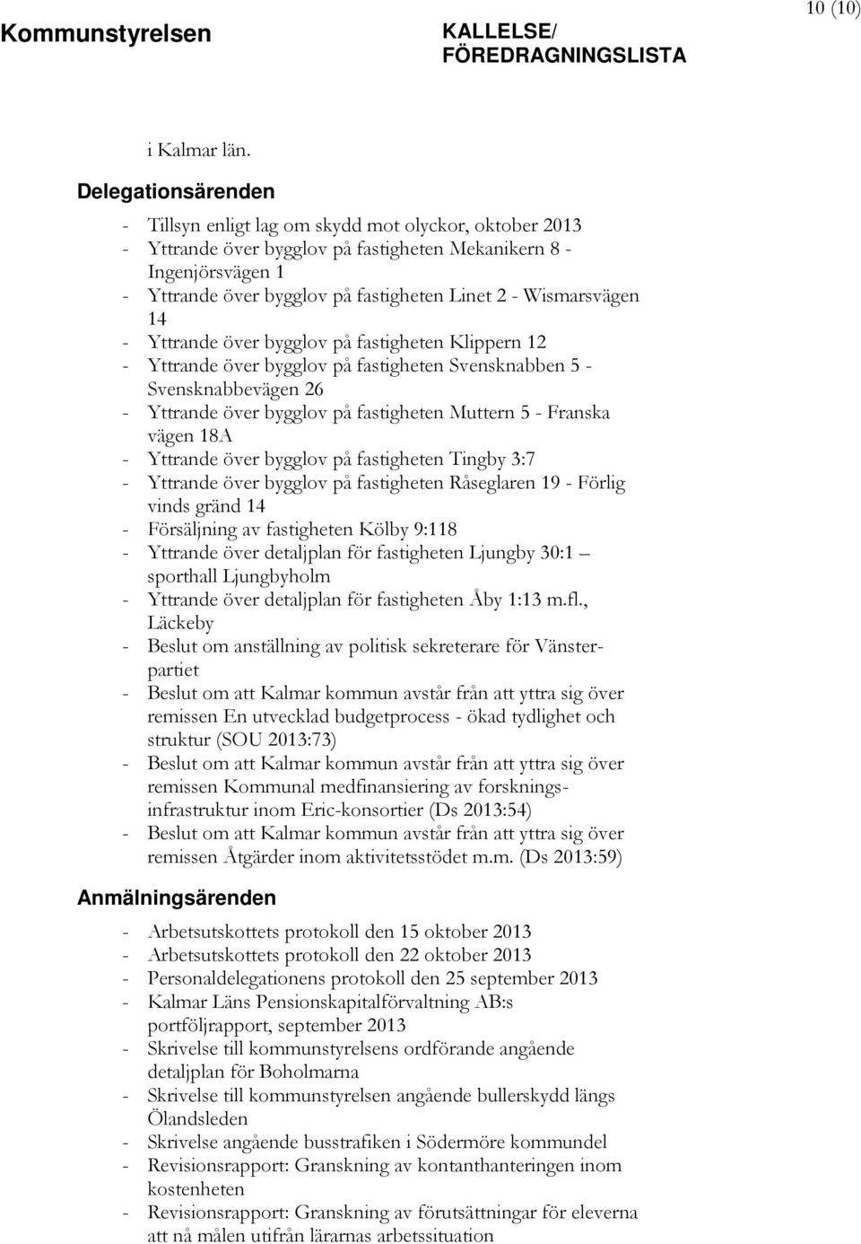 Wismarsvägen 14 - Yttrande över bygglov på fastigheten Klippern 12 - Yttrande över bygglov på fastigheten Svensknabben 5 - Svensknabbevägen 26 - Yttrande över bygglov på fastigheten Muttern 5 -