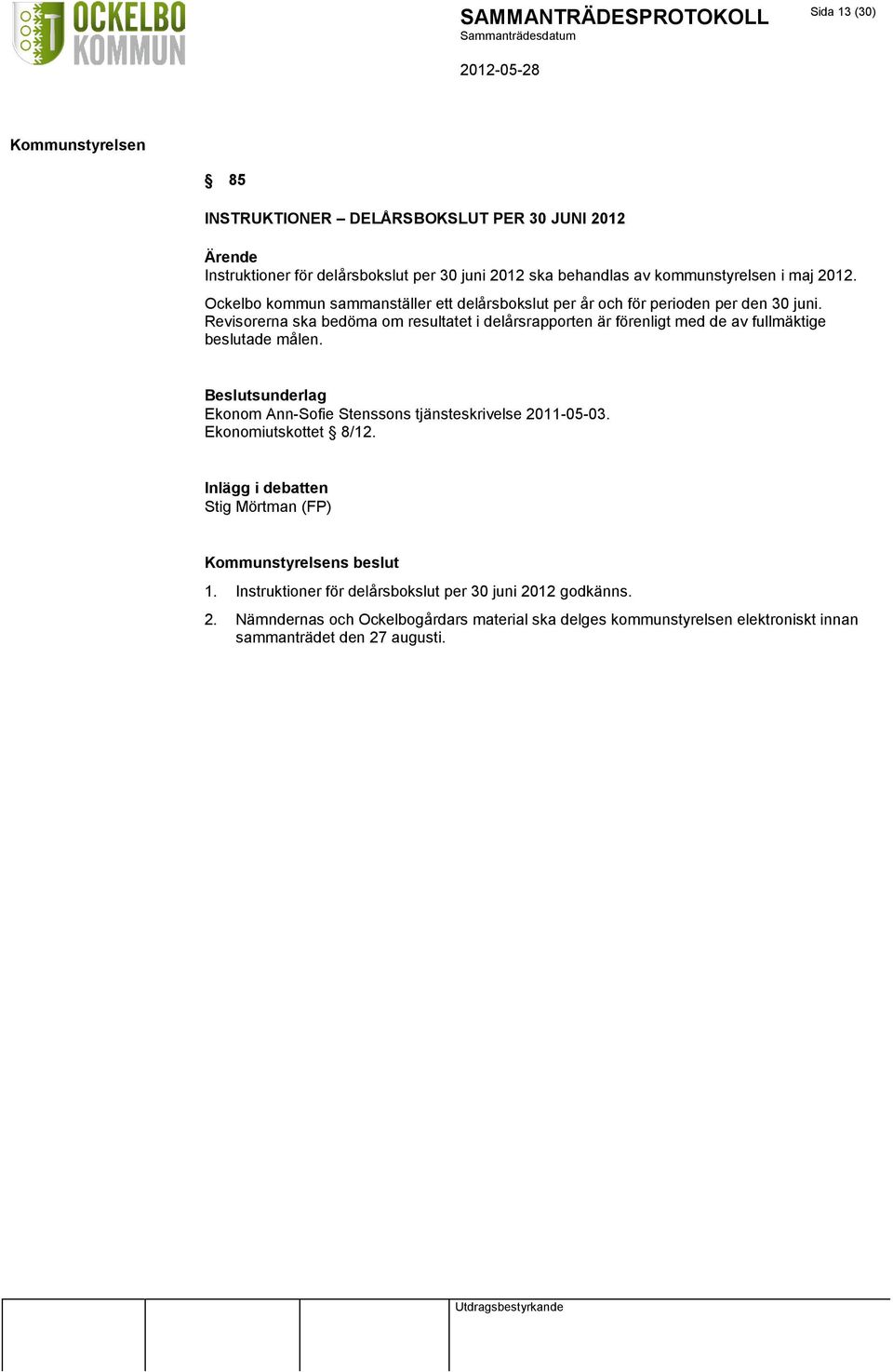 Revisorerna ska bedöma om resultatet i delårsrapporten är förenligt med de av fullmäktige beslutade målen.