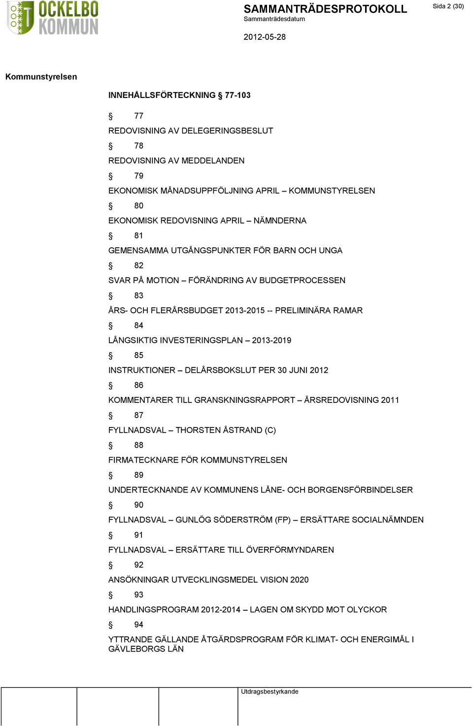 INSTRUKTIONER DELÅRSBOKSLUT PER 30 JUNI 2012 86 KOMMENTARER TILL GRANSKNINGSRAPPORT ÅRSREDOVISNING 2011 87 FYLLNADSVAL THORSTEN ÅSTRAND (C) 88 FIRMATECKNARE FÖR KOMMUNSTYRELSEN 89 UNDERTECKNANDE AV