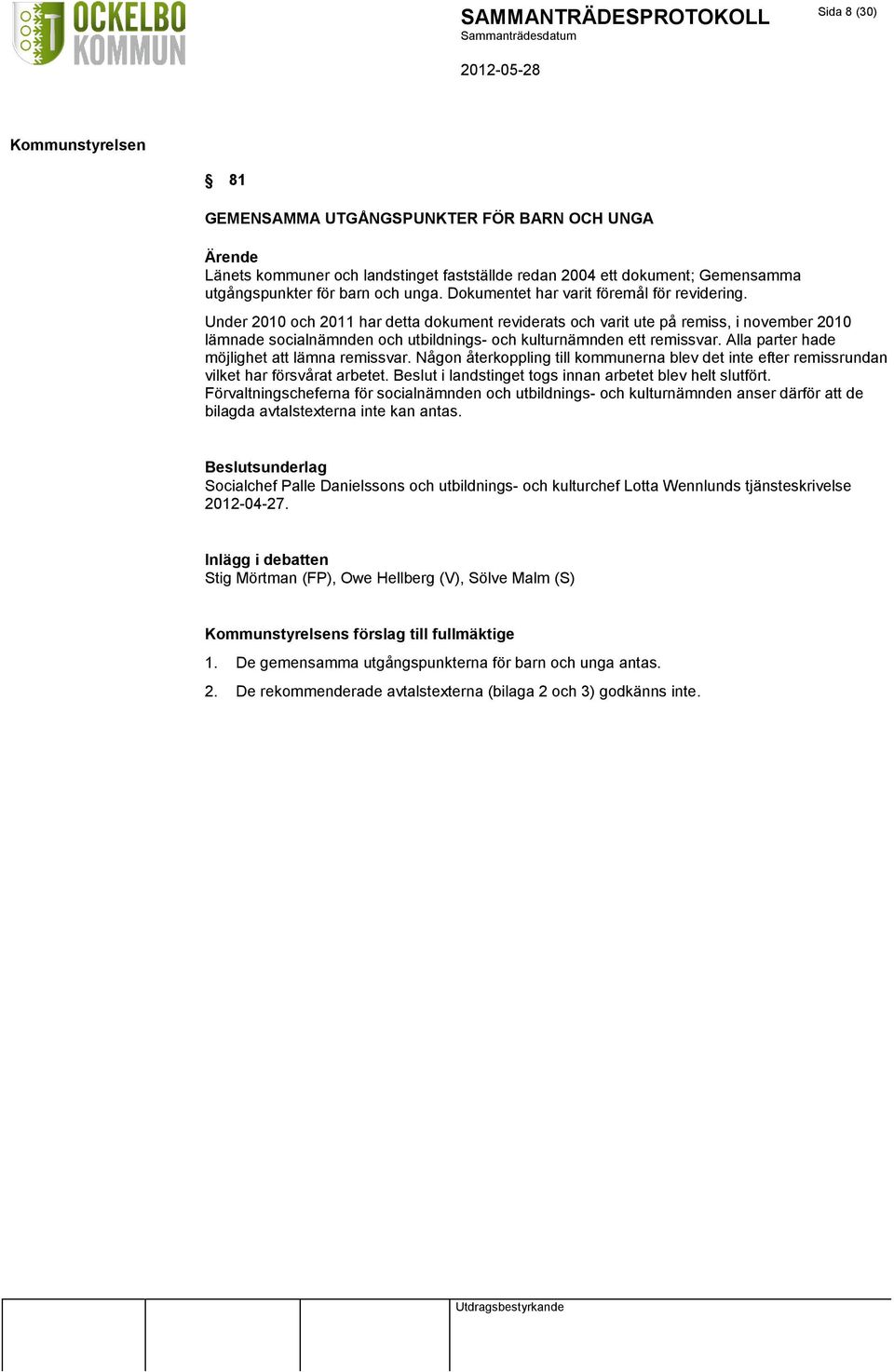 Under 2010 och 2011 har detta dokument reviderats och varit ute på remiss, i november 2010 lämnade socialnämnden och utbildnings- och kulturnämnden ett remissvar.