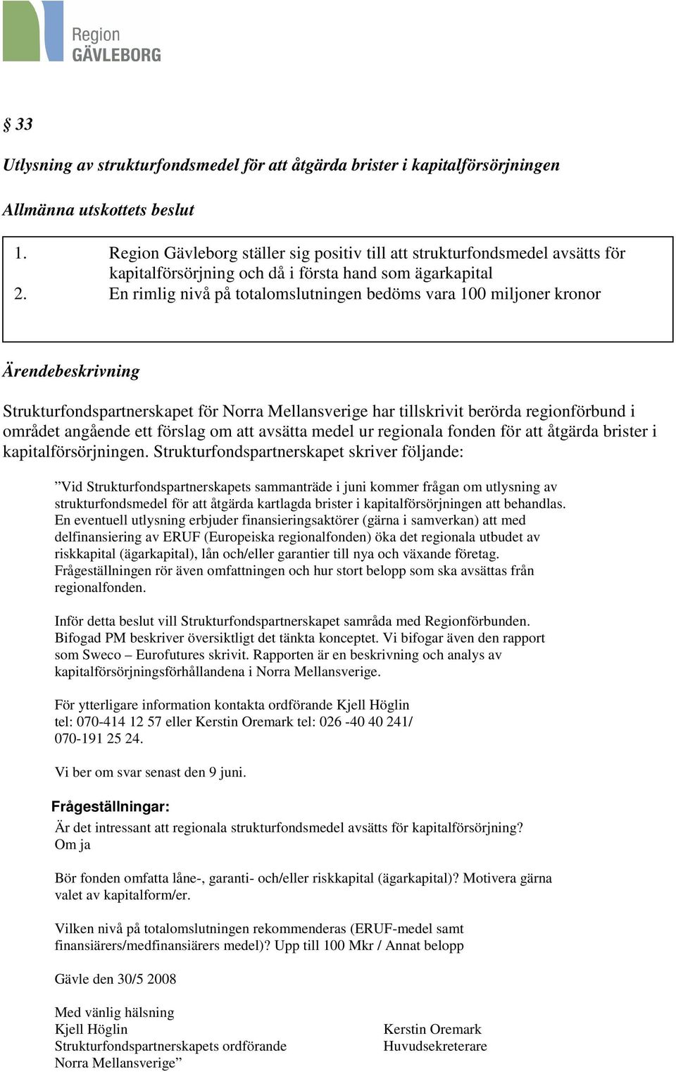 En rimlig nivå på totalomslutningen bedöms vara 100 miljoner kronor Ärendebeskrivning Strukturfondspartnerskapet för Norra Mellansverige har tillskrivit berörda regionförbund i området angående ett