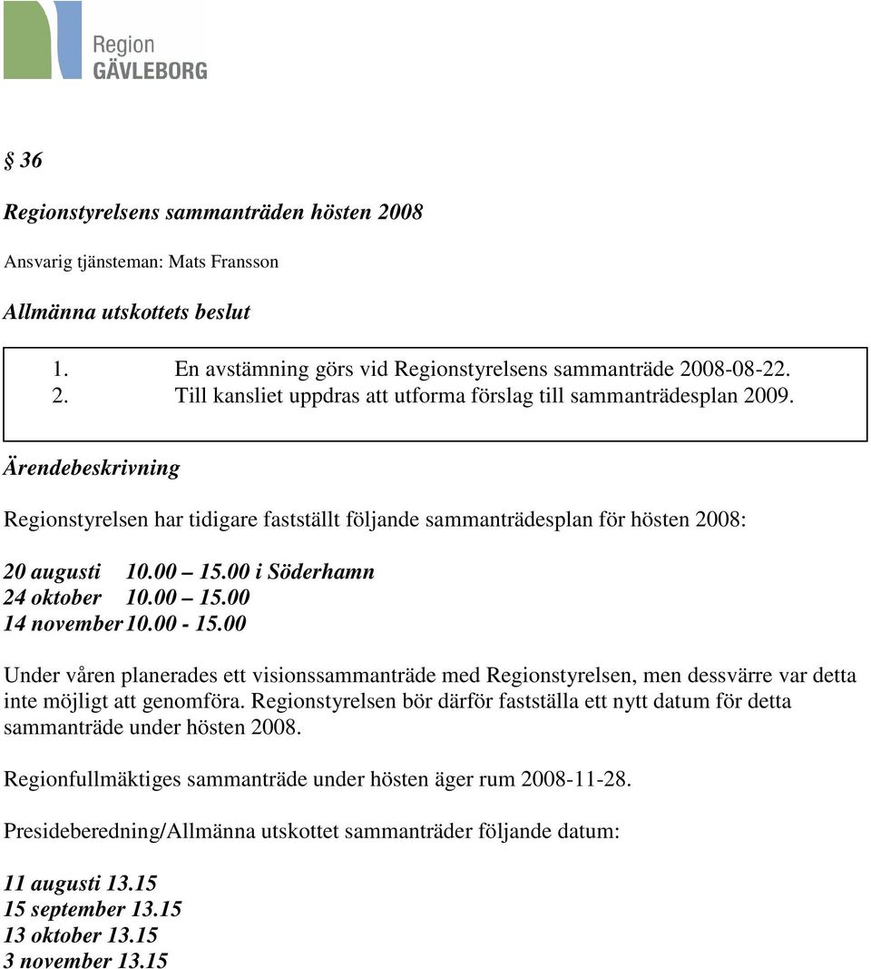 00 Under våren planerades ett visionssammanträde med Regionstyrelsen, men dessvärre var detta inte möjligt att genomföra.