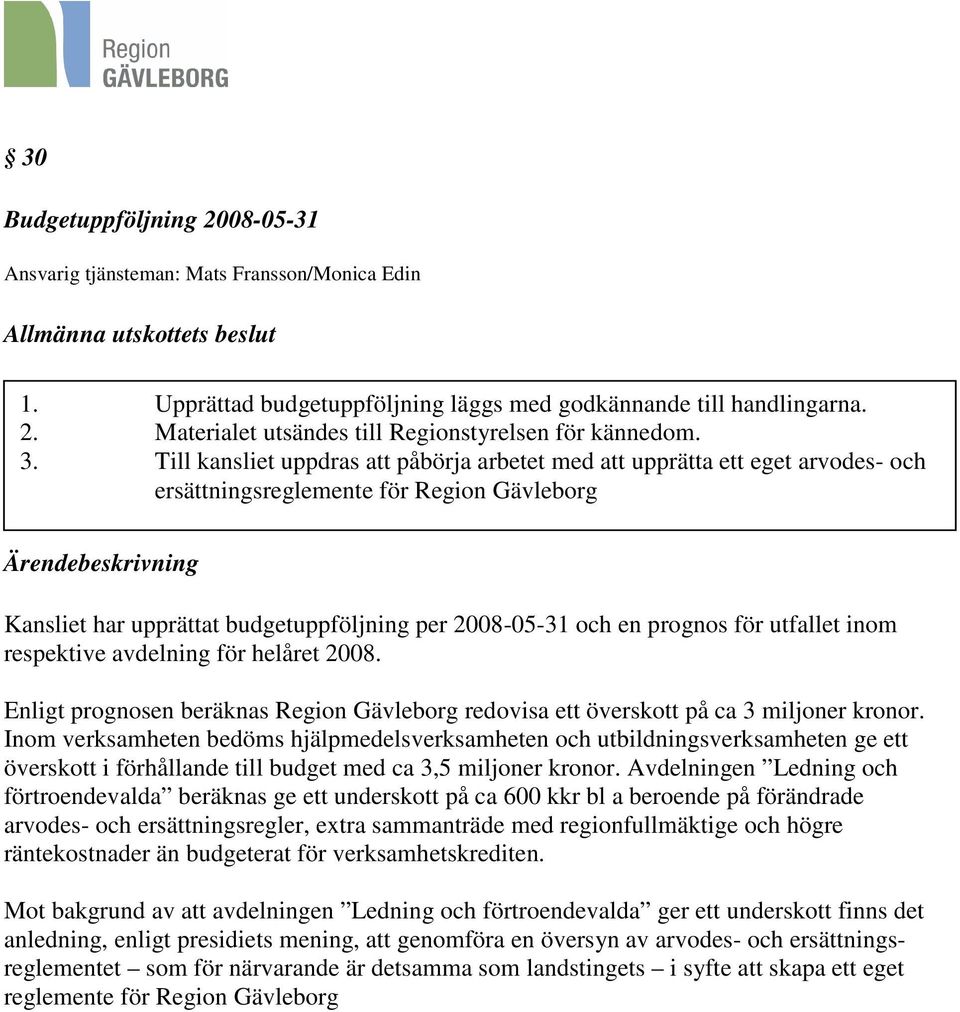 2008-05-31 och en prognos för utfallet inom respektive avdelning för helåret 2008. Enligt prognosen beräknas Region Gävleborg redovisa ett överskott på ca 3 miljoner kronor.