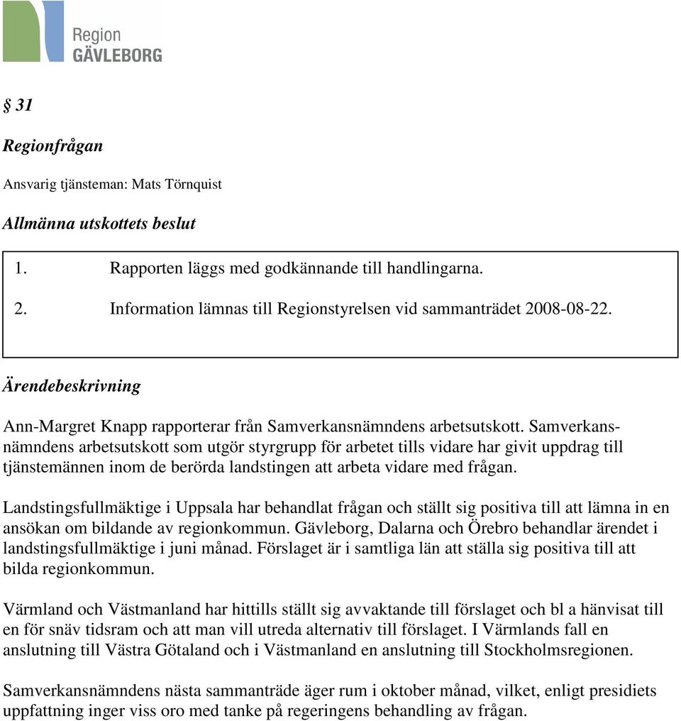 Samverkansnämndens arbetsutskott som utgör styrgrupp för arbetet tills vidare har givit uppdrag till tjänstemännen inom de berörda landstingen att arbeta vidare med frågan.