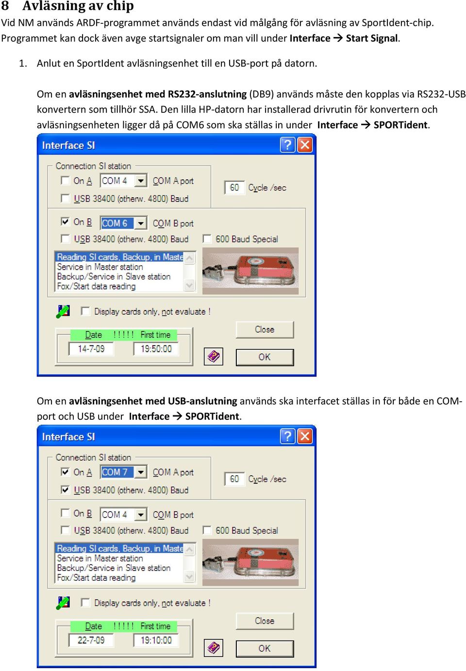 Om en avläsningsenhet med RS232-anslutning (DB9) används måste den kopplas via RS232-USB konvertern som tillhör SSA.