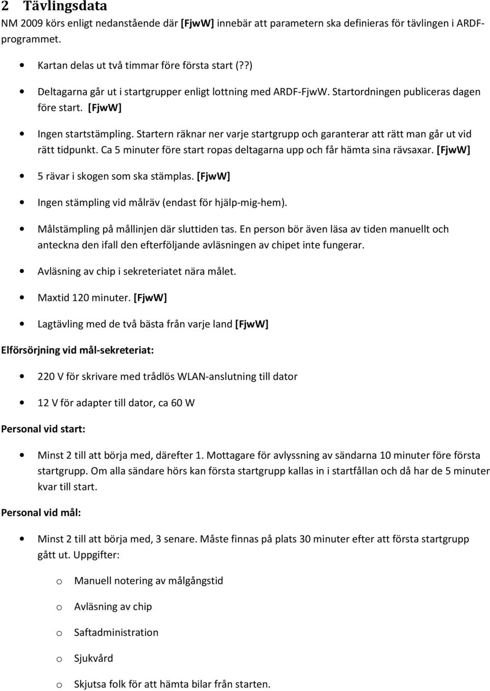 Startern räknar ner varje startgrupp och garanterar att rätt man går ut vid rätt tidpunkt. Ca 5 minuter före start ropas deltagarna upp och får hämta sina rävsaxar.