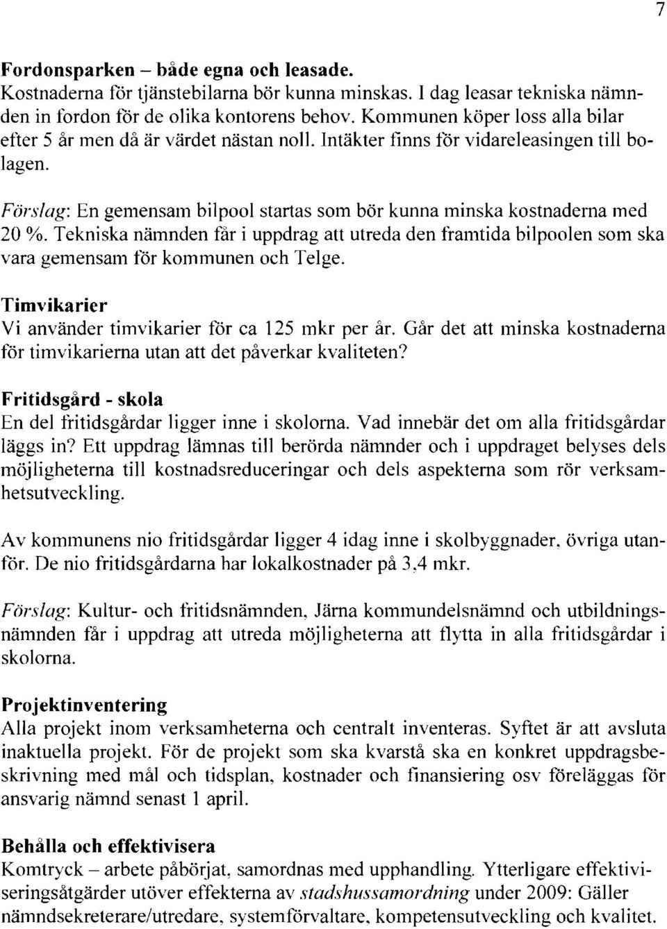 Tekniska nämnden får i uppdrag att utreda den framtida bilpoolen som ska vara gemensam för kommunen och Telge. Timvikarier Vi använder timvikarier för ca 125 mkr per år.