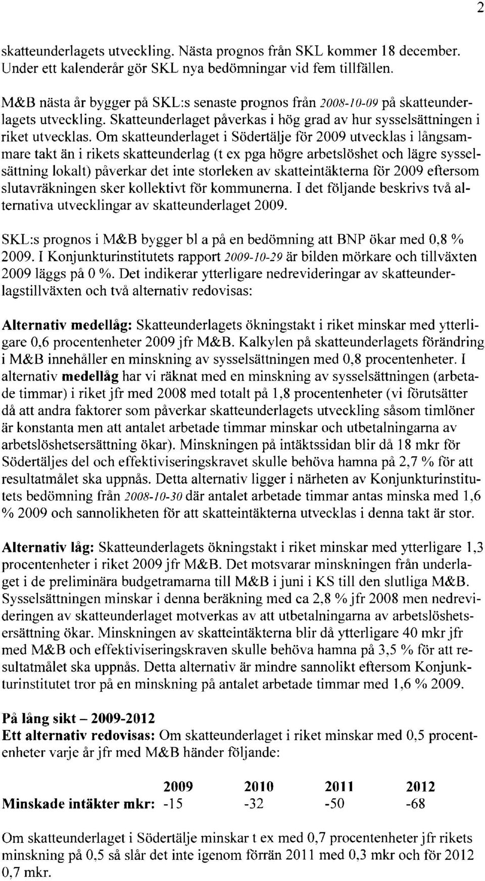 Om skatteunderlaget i Södertälje för 2009 utvecklas i långsam mare takt än i rikets skatteunderlag (t ex pga högre arbetslöshet och lägre syssel sättning lokalt) påverkar det inte storleken av