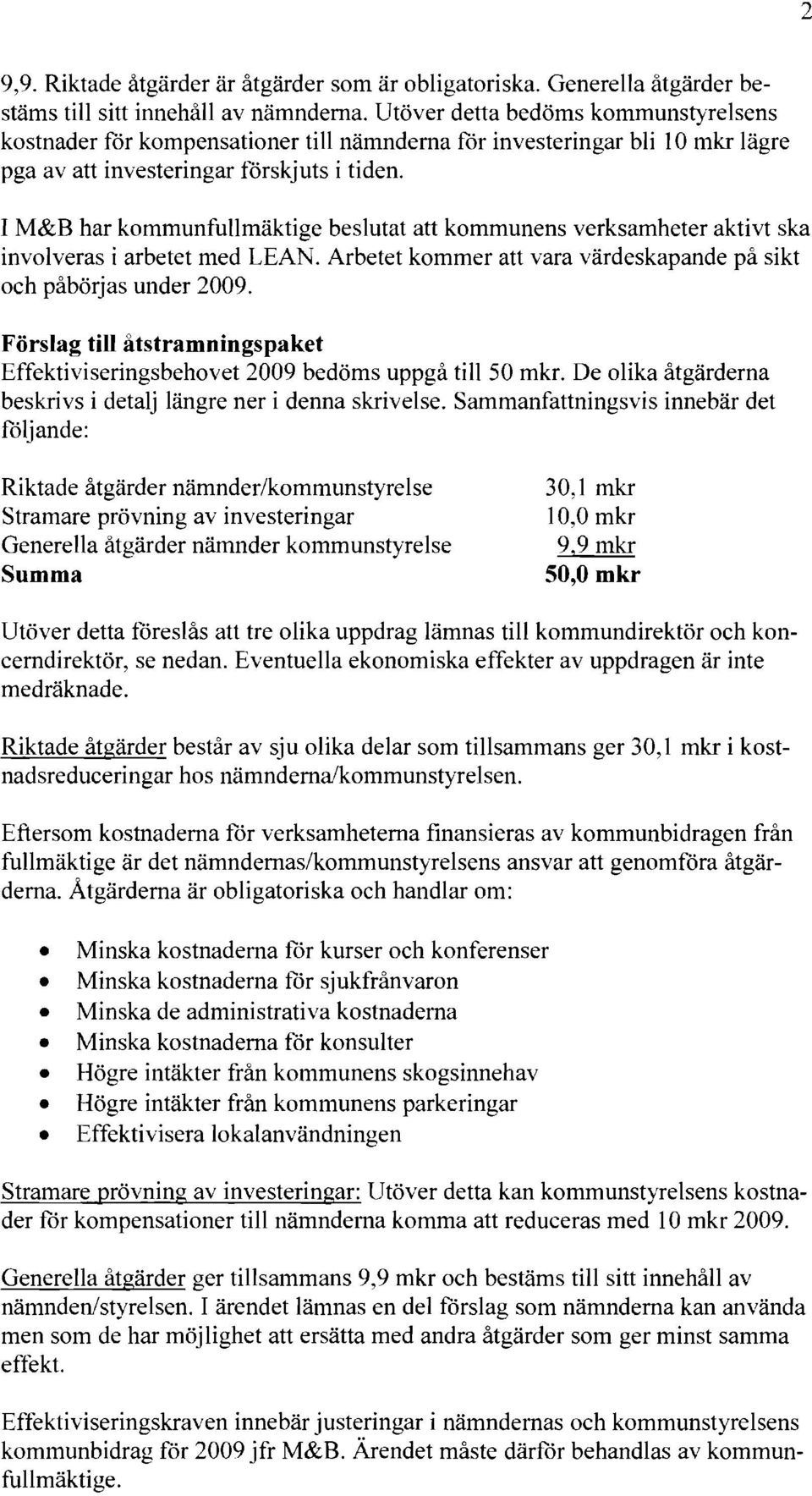 I M&B har kommunfullmäktige beslutat att kommunens verksamheter aktivt ska involveras i arbetet med LEAN. Arbetet kommer att vara värdeskapande på sikt och påbörjas under 2009.