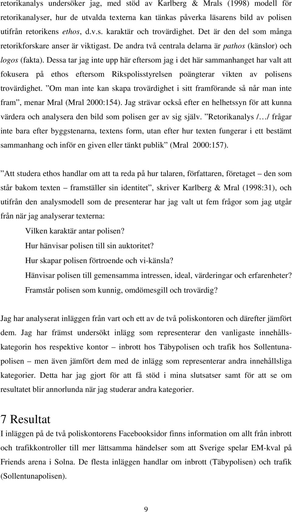 Dessa tar jag inte upp här eftersom jag i det här sammanhanget har valt att fokusera på ethos eftersom Rikspolisstyrelsen poängterar vikten av polisens trovärdighet.