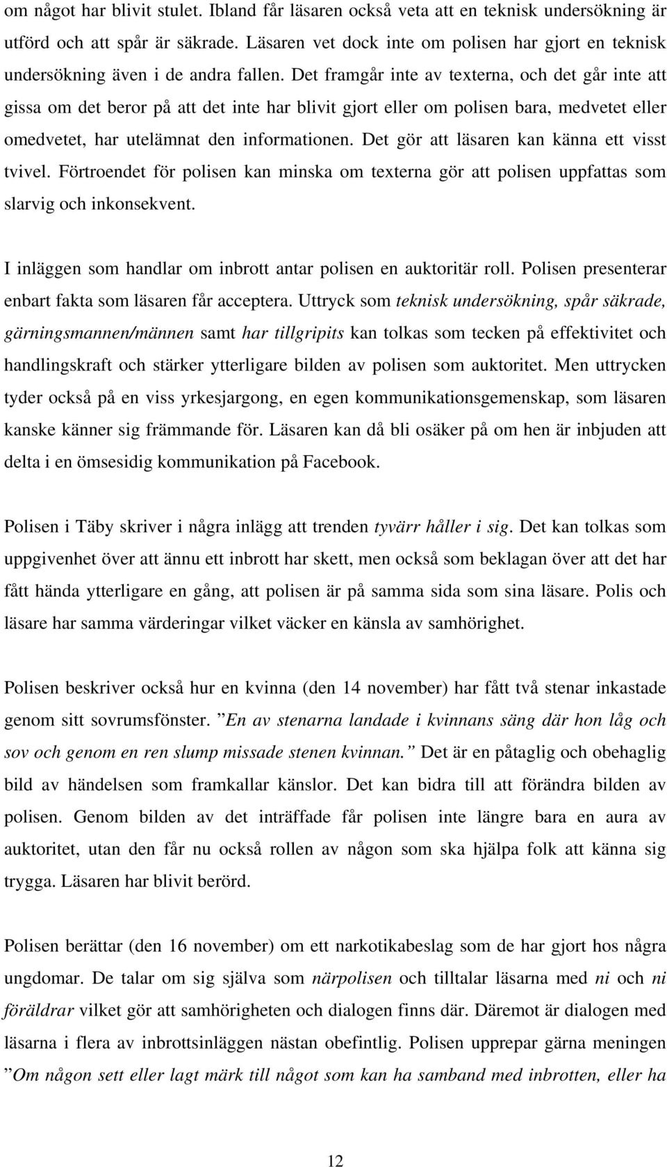 Det framgår inte av texterna, och det går inte att gissa om det beror på att det inte har blivit gjort eller om polisen bara, medvetet eller omedvetet, har utelämnat den informationen.