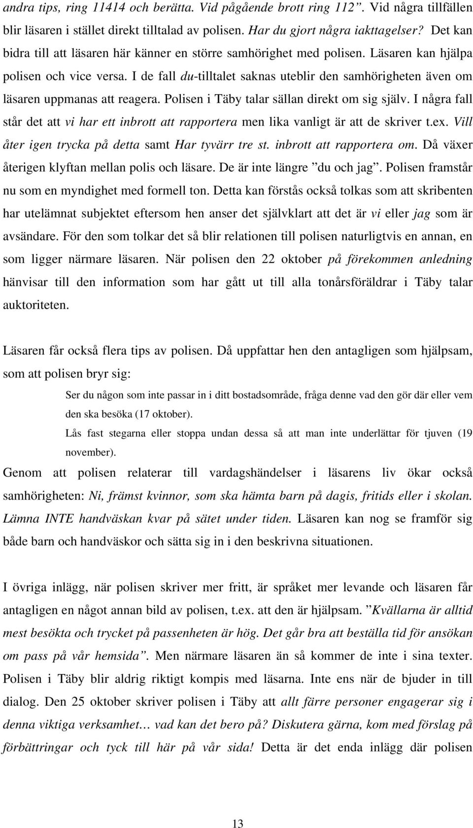 I de fall du-tilltalet saknas uteblir den samhörigheten även om läsaren uppmanas att reagera. Polisen i Täby talar sällan direkt om sig själv.