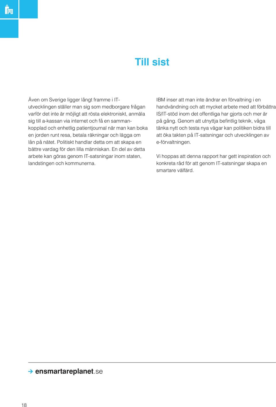 Politiskt handlar detta om att skapa en bättre vardag för den lilla människan. En del av detta arbete kan göras genom IT-satsningar inom staten, landstingen och kommunerna.