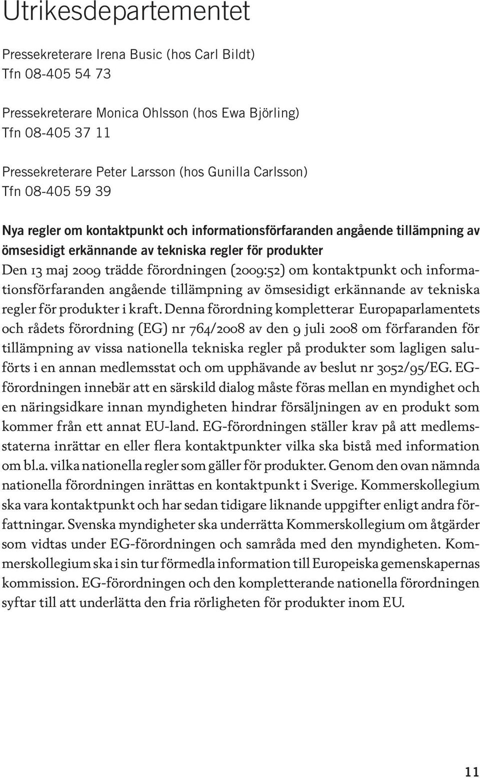 (2009:52) om kontaktpunkt och informationsförfaranden angående tillämpning av ömsesidigt erkännande av tekniska regler för produkter i kraft.