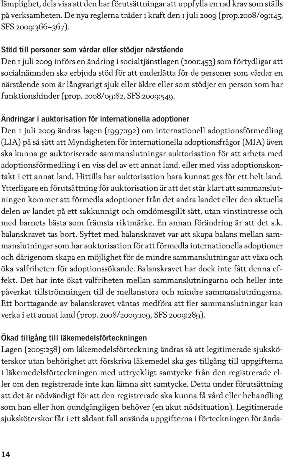 personer som vårdar en närstående som är långvarigt sjuk eller äldre eller som stödjer en person som har funktionshinder (prop. 2008/09:82, SFS 2009:549.