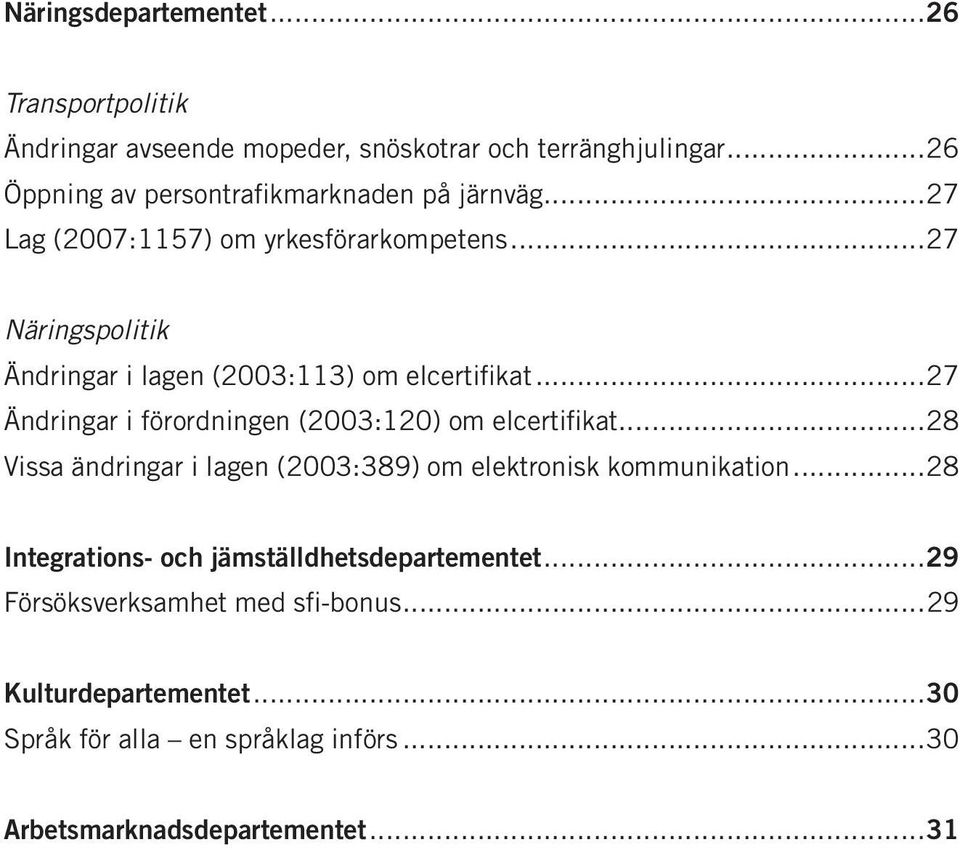 ..27 Näringspolitik Ändringar i lagen (2003:113) om elcertifikat...27 Ändringar i förordningen (2003:120) om elcertifikat.