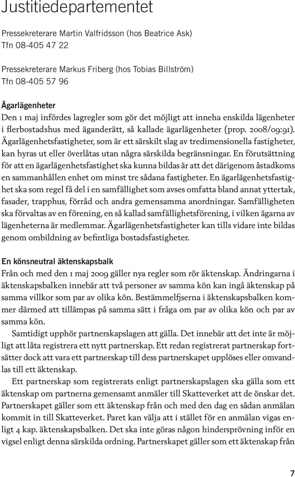 Ägarlägenhetsfastigheter, som är ett särskilt slag av tredimensionella fastigheter, kan hyras ut eller överlåtas utan några särskilda begränsningar.