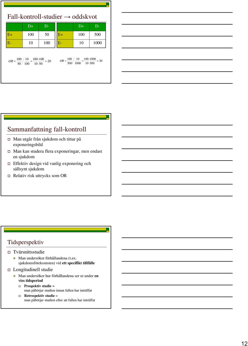 Relativ risk uttrycks som OR Tidsperspektiv Tvärsnittsstudie Man undersöker förhållandena (t.ex.