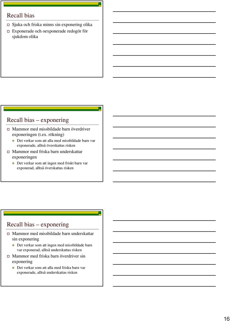 att ingen med friskt barn var exponerad, alltså överskattas risken Recall bias exponering Mammor med missbildade barn underskattar sin exponering Det verkar som att ingen med