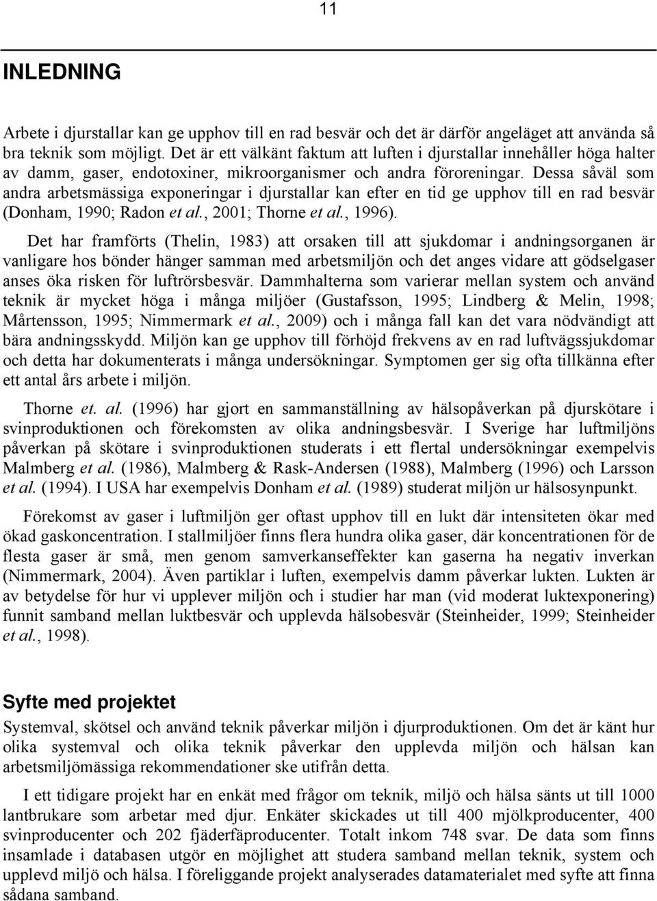 Dessa såväl som andra arbetsmässiga exponeringar i djurstallar kan efter en tid ge upphov till en rad besvär (Donham, 1990; Radon et al., 2001; Thorne et al., 1996).