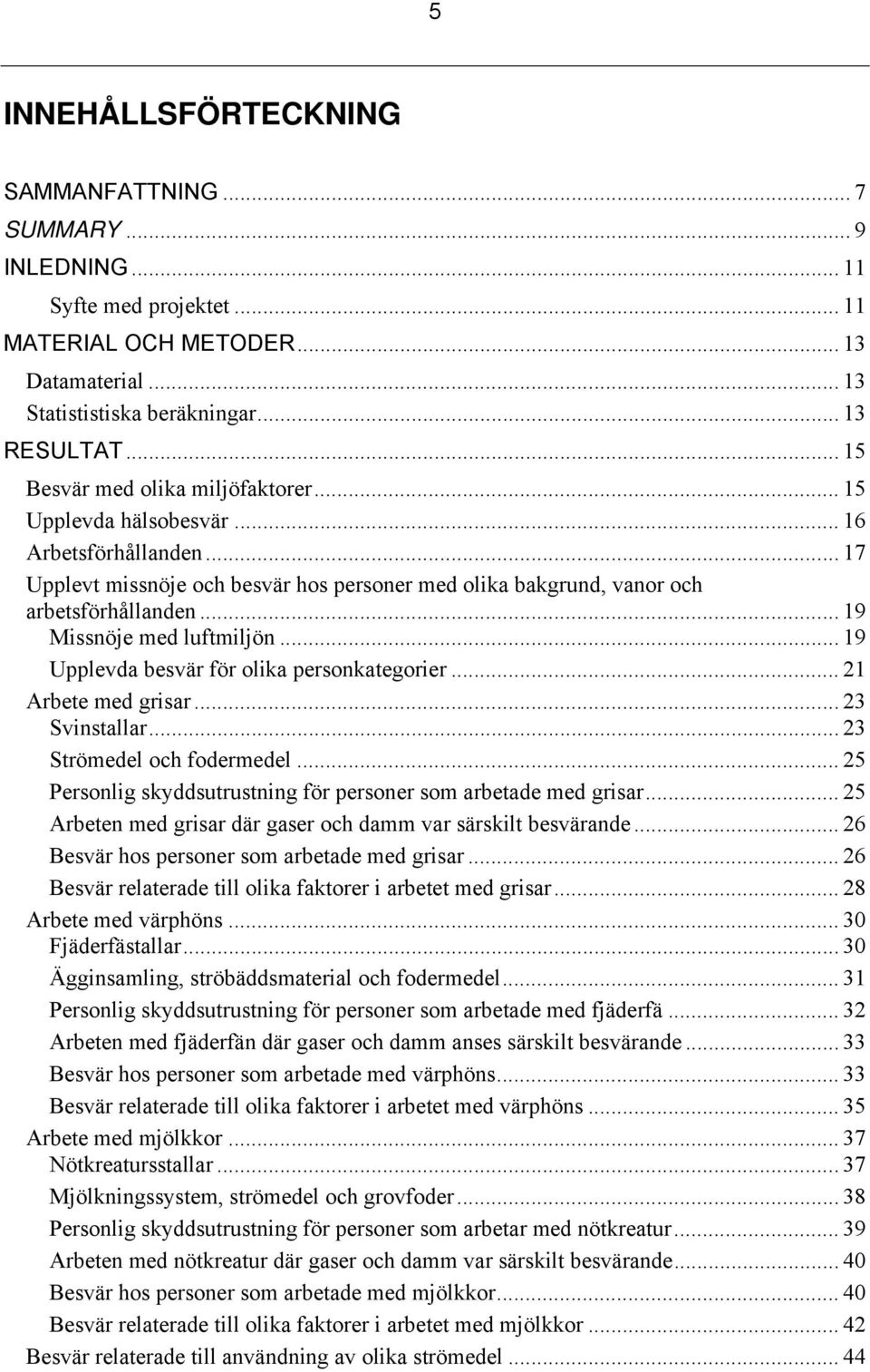 .. 19 Missnöje med luftmiljön... 19 Upplevda besvär för olika personkategorier... 21 Arbete med grisar... 23 Svinstallar... 23 Strömedel och fodermedel.