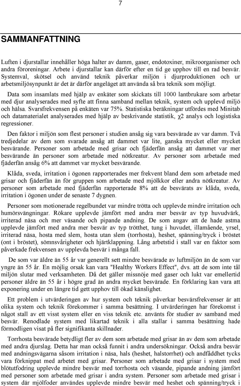 Systemval, skötsel och använd teknik påverkar miljön i djurproduktionen och ur arbetsmiljösynpunkt är det är därför angeläget att använda så bra teknik som möjligt.