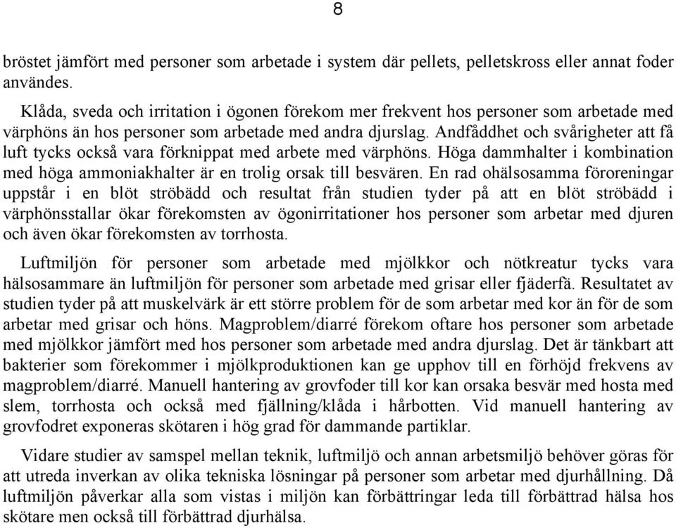 Andfåddhet och svårigheter att få luft tycks också vara förknippat med arbete med värphöns. Höga dammhalter i kombination med höga ammoniakhalter är en trolig orsak till besvären.