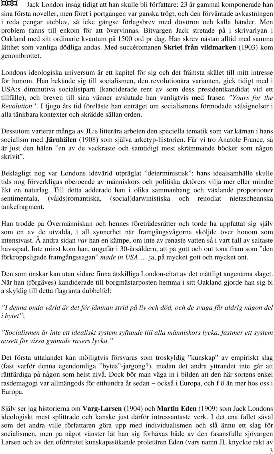 Bitvargen Jack stretade på i skrivarlyan i Oakland med sitt ordinarie kvantum på 1500 ord pr dag. Han skrev nästan alltid med samma lätthet som vanliga dödliga andas.