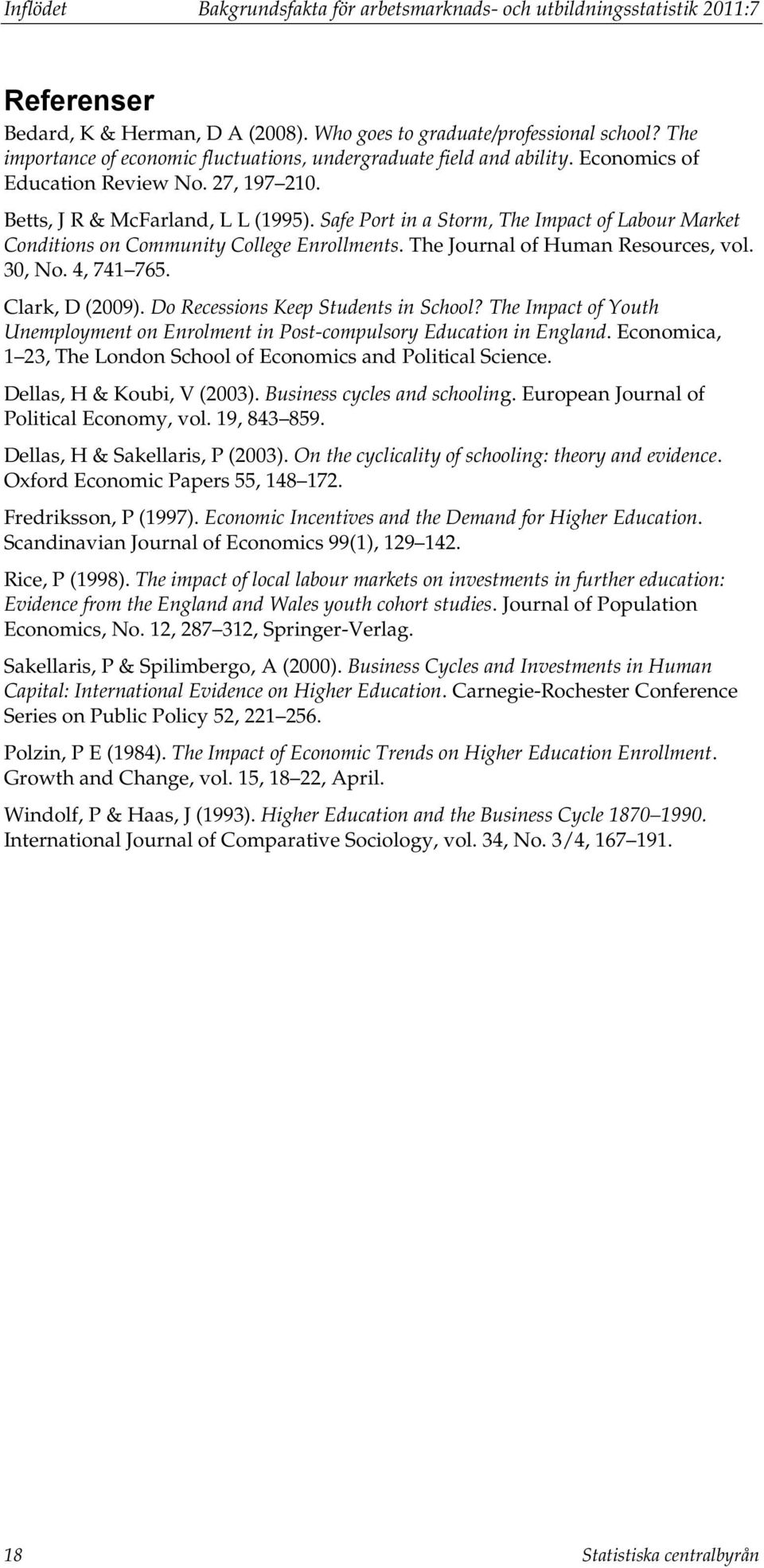 Safe Port in a Storm, The Impact of Labour Market Conditions on Community College Enrollments. The Journal of Human Resources, vol. 30, No. 4, 741 765. Clark, D (2009).