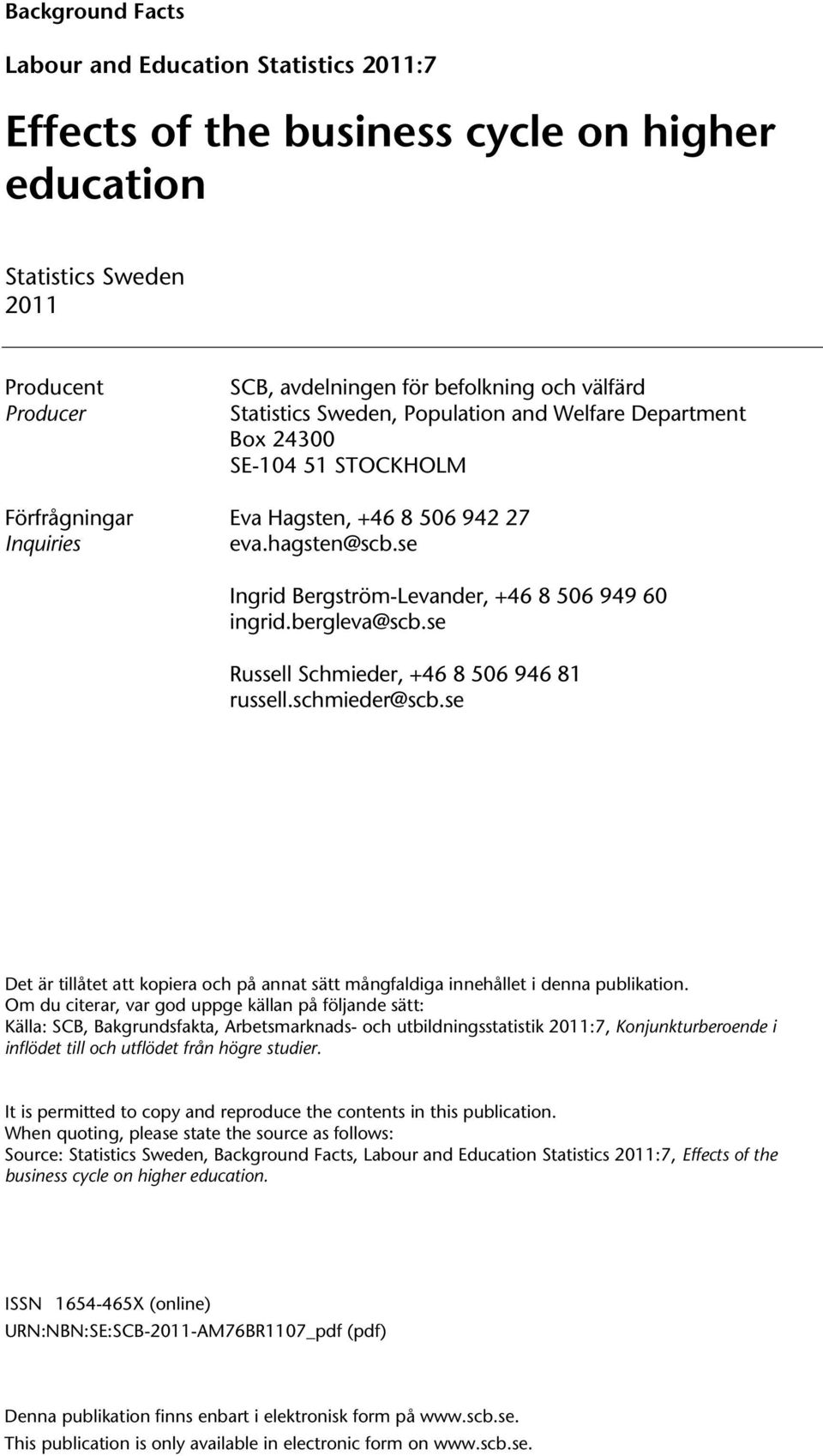 se Ingrid Bergström-Levander, +46 8 506 949 60 ingrid.bergleva@scb.se Russell Schmieder, +46 8 506 946 81 russell.schmieder@scb.