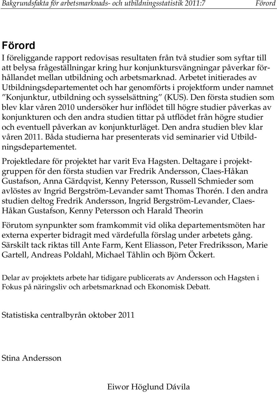 Arbetet initierades av Utbildningsdepartementet och har genomförts i projektform under namnet Konjunktur, utbildning och sysselsättning (KUS).