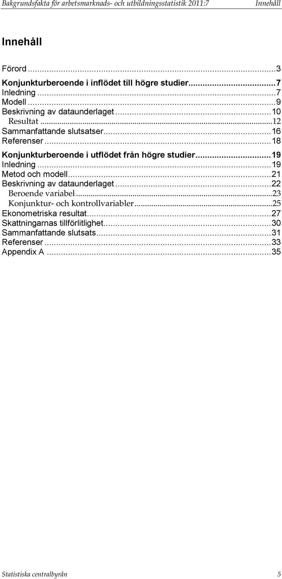 .. 18 Konjunkturberoende i utflödet från högre studier... 19 Inledning... 19 Metod och modell... 21 Beskrivning av dataunderlaget... 22 Beroende variabel.