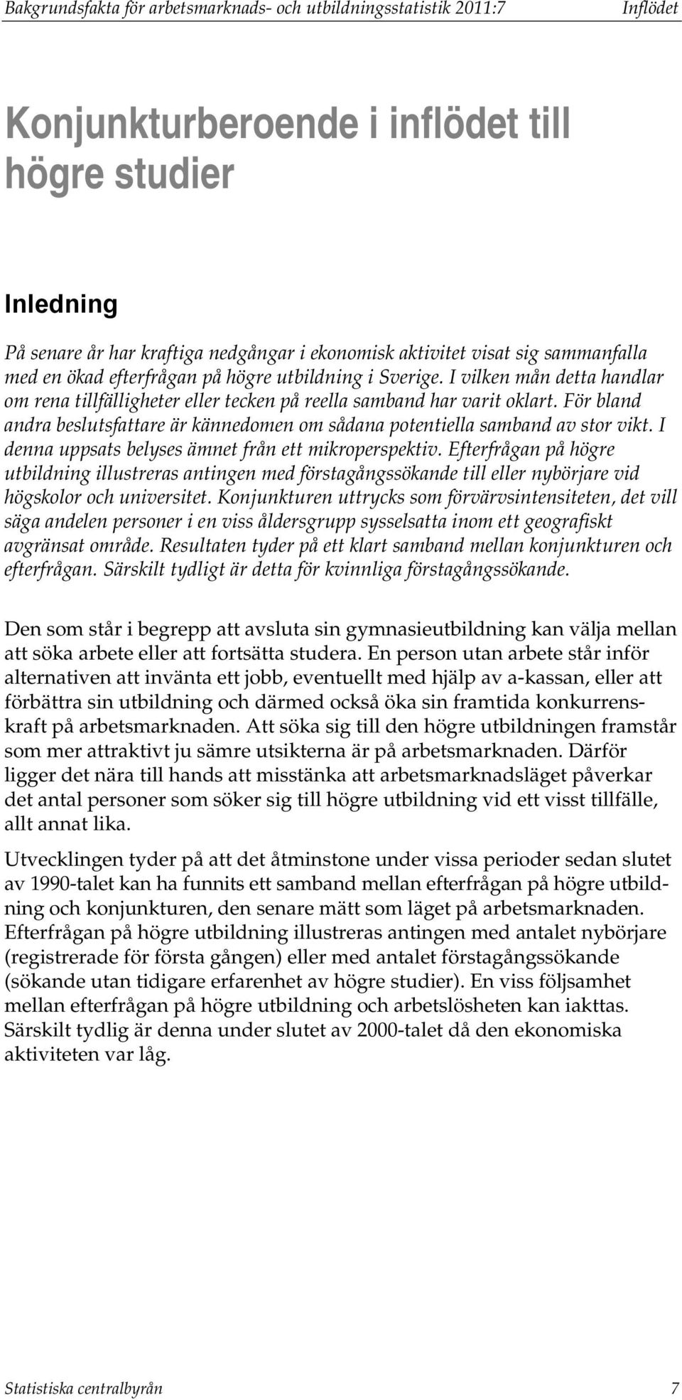 För bland andra beslutsfattare är kännedomen om sådana potentiella samband av stor vikt. I denna uppsats belyses ämnet från ett mikroperspektiv.