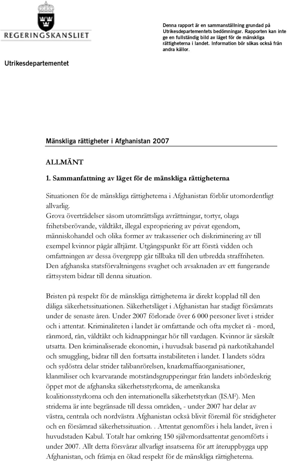 Sammanfattning av läget för de mänskliga rättigheterna Situationen för de mänskliga rättigheterna i Afghanistan förblir utomordentligt allvarlig.