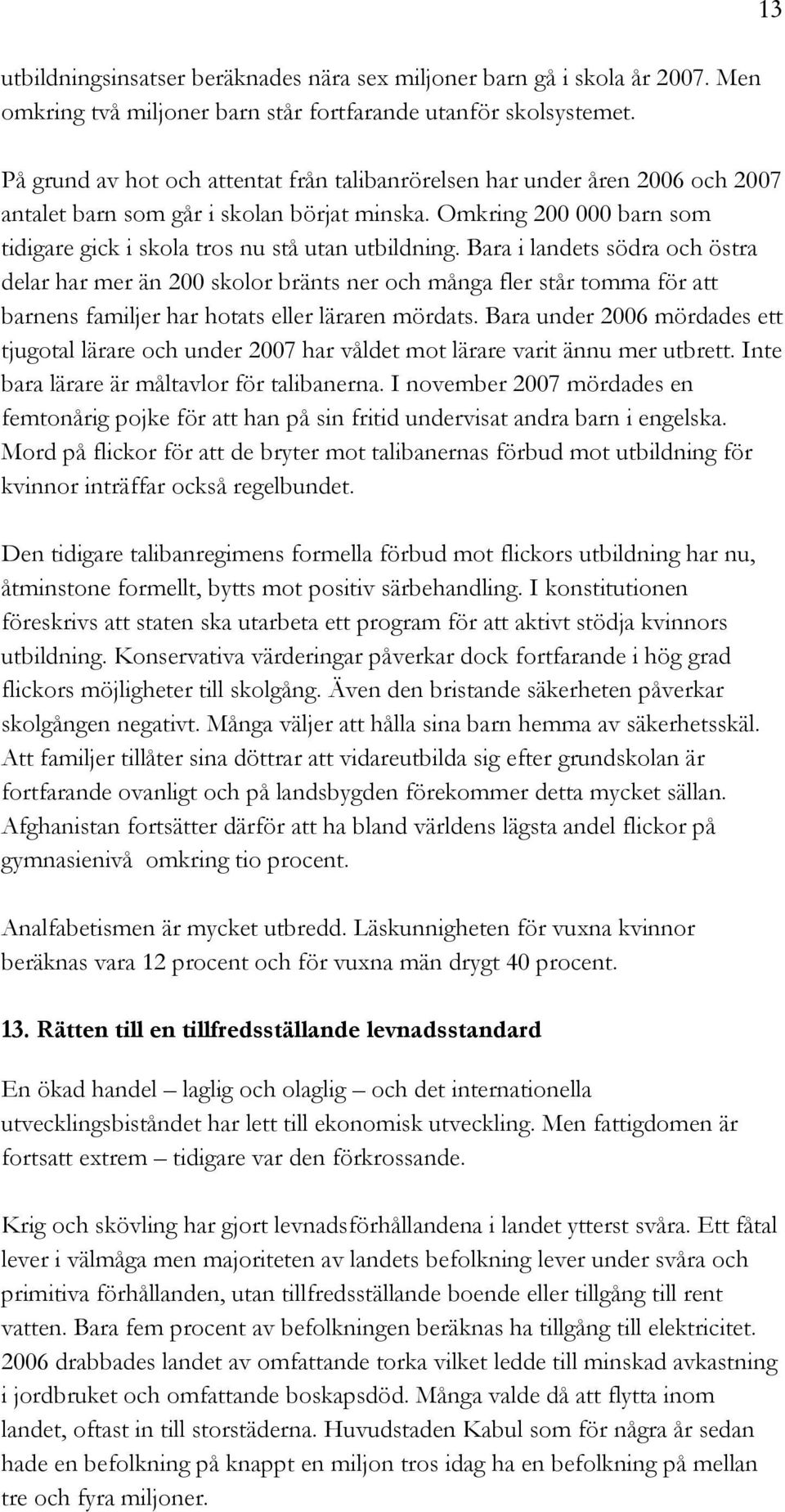 Bara i landets södra och östra delar har mer än 200 skolor bränts ner och många fler står tomma för att barnens familjer har hotats eller läraren mördats.