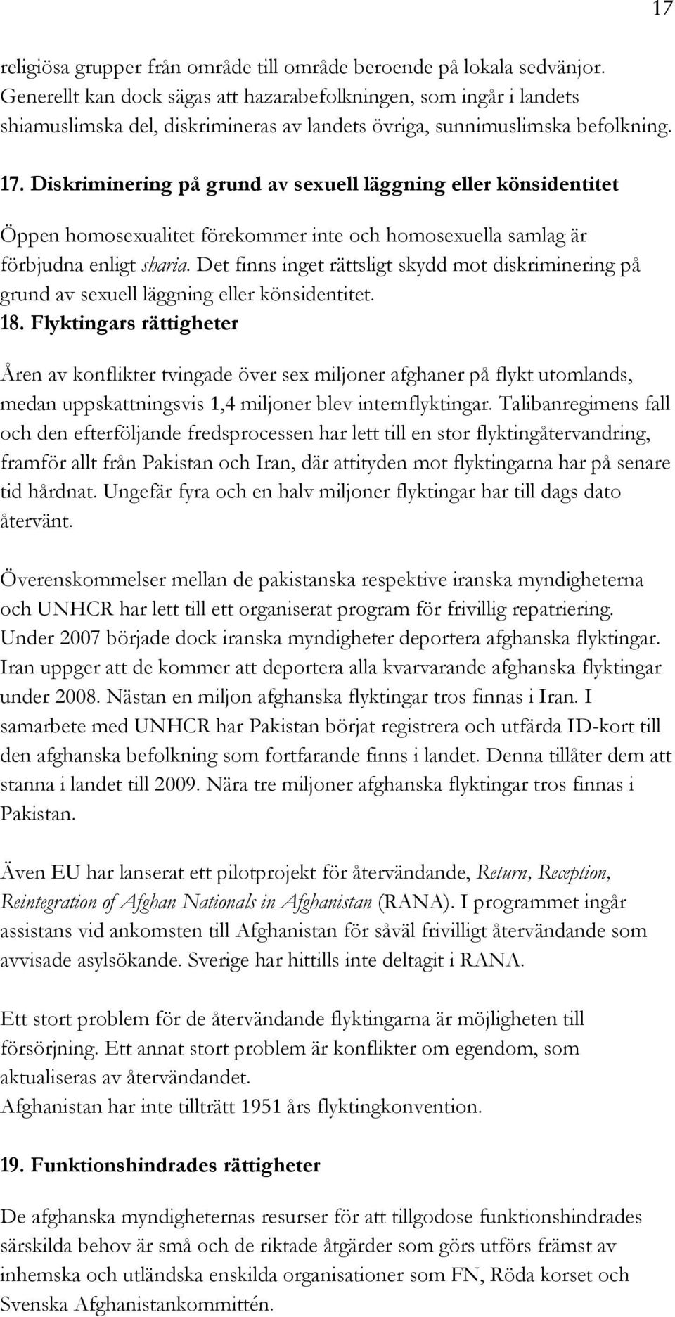 Diskriminering på grund av sexuell läggning eller könsidentitet Öppen homosexualitet förekommer inte och homosexuella samlag är förbjudna enligt sharia.